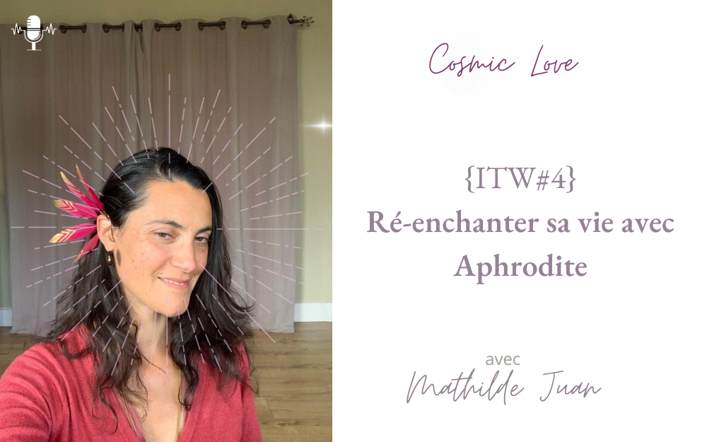 {ITW#4} – Réenchanter sa vie avec Aphrodite – Mathilde Juan