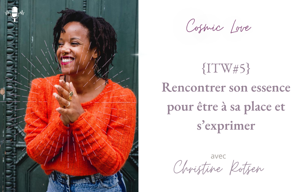 {ITW#5} – Rencontrer son essence pour être à sa place et s’exprimer – Christine Rotsen